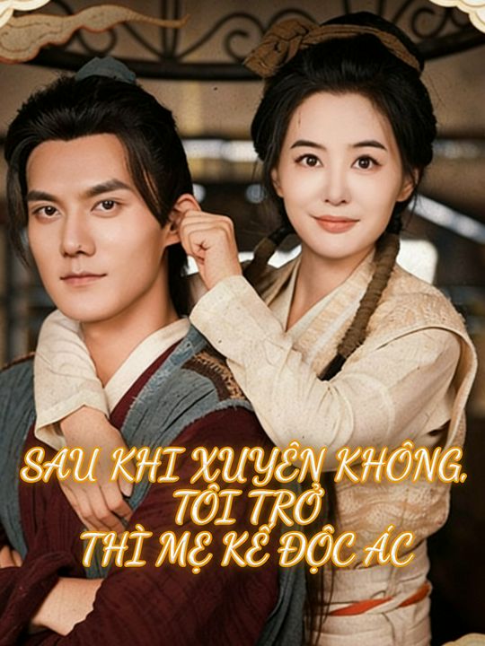 Sau Khi Xuyên Không, Tôi Trở Thì Mẹ Kế Độc Ác